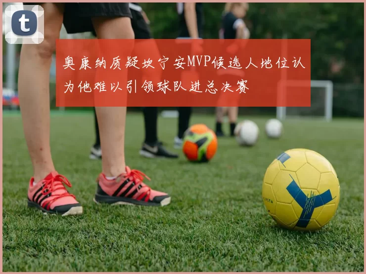 奥康纳质疑坎宁安MVP候选人地位认为他难以引领球队进总决赛