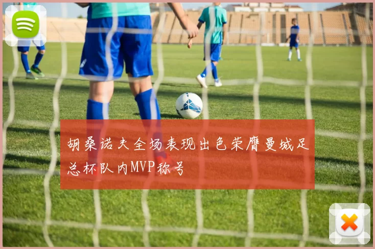 胡桑诺夫全场表现出色荣膺曼城足总杯队内MVP称号