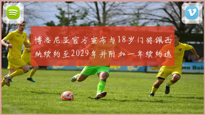 博洛尼亚官方宣布与18岁门将佩西纳续约至2029年并附加一年续约选项