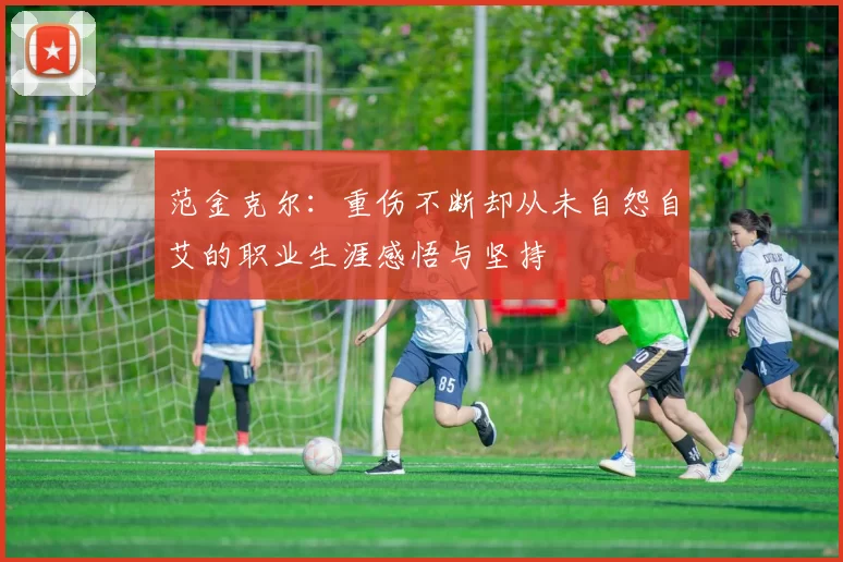 范金克尔：重伤不断却从未自怨自艾的职业生涯感悟与坚持