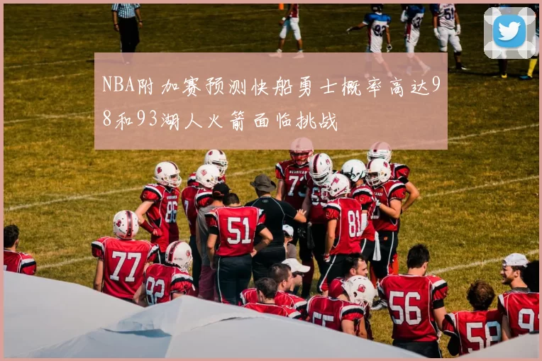 NBA附加赛预测快船勇士概率高达98和93湖人火箭面临挑战