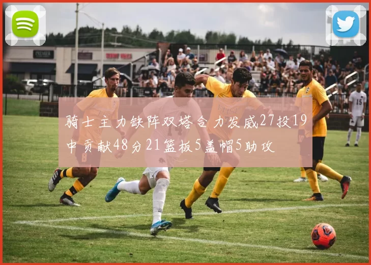 骑士主力缺阵双塔合力发威27投19中贡献48分21篮板5盖帽5助攻